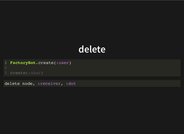 delete
FactoryBot.create(:user)
1
2
create(:user)
3
delete node, :receiver, :dot
