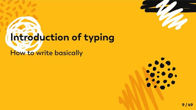 Introduction of typing
How to write basically
9 / 49
