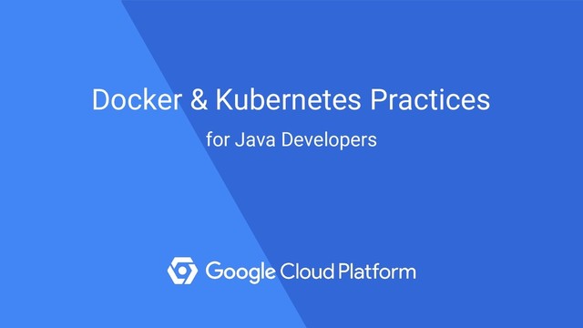 for Java Developers
Docker & Kubernetes Practices
