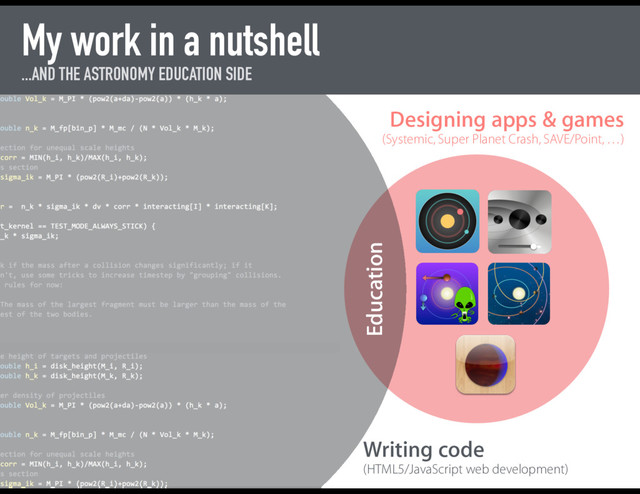 My work in a nutshell
...AND THE ASTRONOMY EDUCATION SIDE
Writing code
(HTML5/JavaScript web development)
Education
Designing apps & games
(Systemic, Super Planet Crash, SAVE/Point, …)
