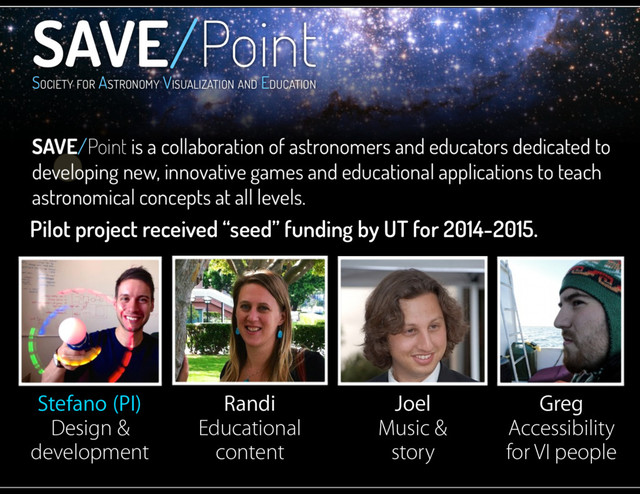 Stefano (PI)
Design &
development
Randi
Educational
content
Joel
Music &
story
Greg
Accessibility
for VI people
Pilot project received “seed” funding by UT for 2014-2015.
