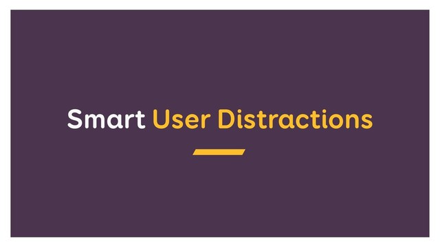 Smart User Distractions
