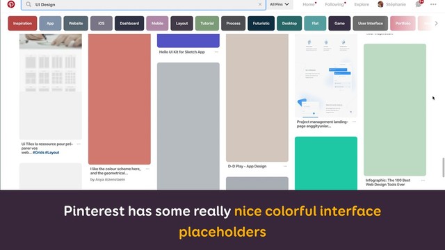 Pinterest has some really nice colorful interface
placeholders
