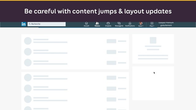 Be careful with content jumps & layout updates

