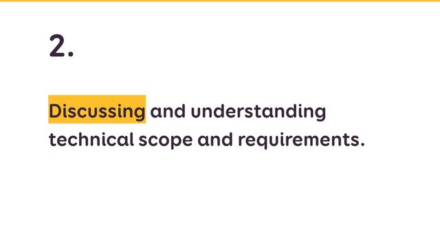 Discussing and understanding
technical scope and requirements.
2.
