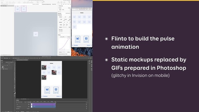 ๏ Flinto to build the pulse
animation
๏ Static mockups replaced by
GIFs prepared in Photoshop
(glitchy in Invision on mobile)
