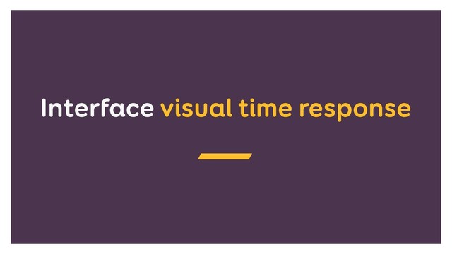 Interface visual time response
