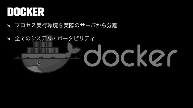 Docker
» ϓϩηε࣮ߦ؀ڥΛ࣮ࡍͷαʔό͔Β෼཭
» શͯͷγεςϜʹϙʔλϏϦςΟ

