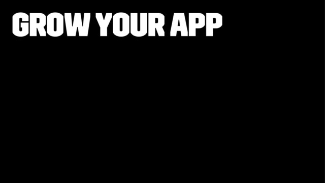 Grow your app
