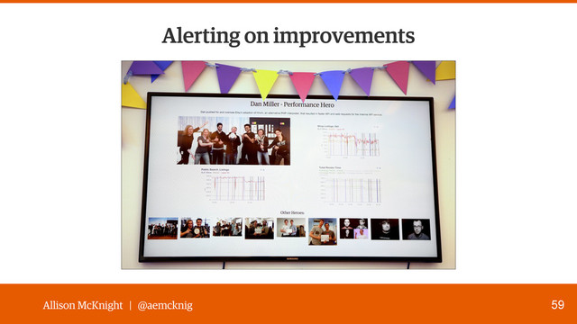 Allison McKnight | @aemcknig 59
Alerting on improvements
