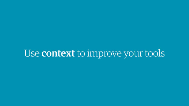 Use context to improve your tools
