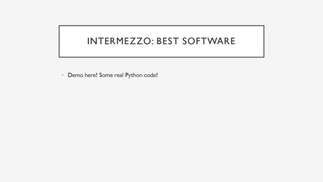 INTERMEZZO: BEST SOFTWARE
• Demo here! Some real Python code!
