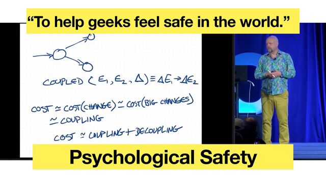 Psychological Safety
“To help geeks feel safe in the world.”
