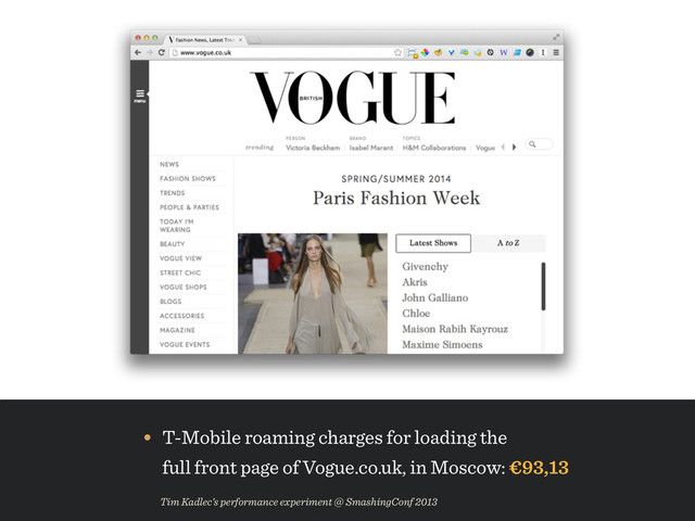 • T-Mobile roaming charges for loading the 
full front page of Vogue.co.uk, in Moscow: €93,13
Tim Kadlec’s performance experiment @ SmashingConf 2013
