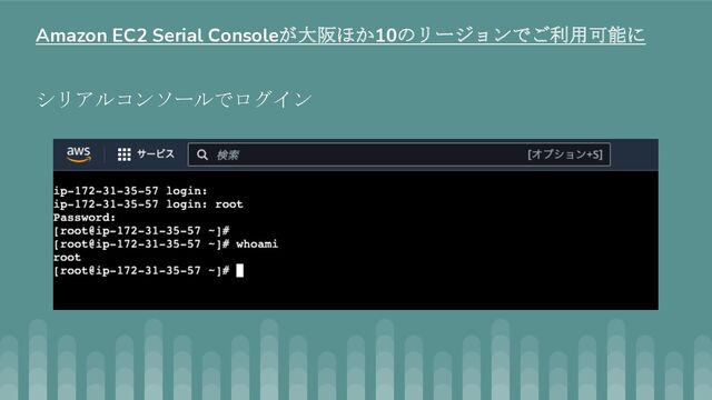 シリアルコンソールでログイン
Amazon EC2 Serial Consoleが大阪ほか10のリージョンでご利用可能に
