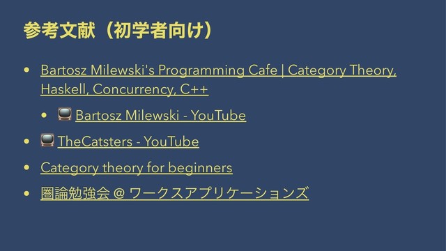 ࢀߟจݙʢॳֶऀ޲͚ʣ
• Bartosz Milewski's Programming Cafe | Category Theory,
Haskell, Concurrency, C++
•
!
Bartosz Milewski - YouTube
•
!
TheCatsters - YouTube
• Category theory for beginners
• ݍ࿦ษڧձ @ ϫʔΫεΞϓϦέʔγϣϯζ
