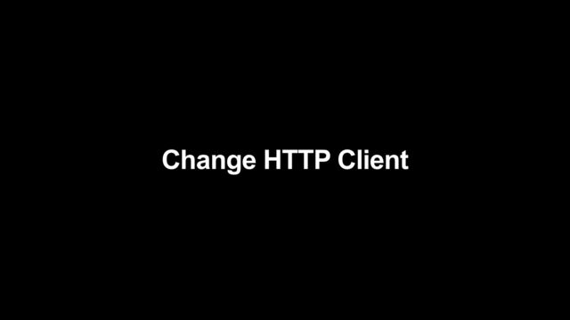 Change HTTP Client
