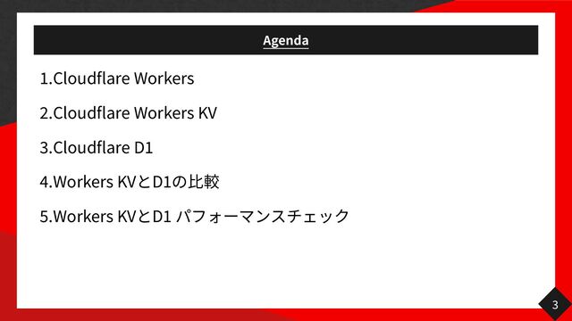 Agenda
1
.Cloudflare Workers


2
.Cloudflare Workers KV


3
.Cloudflare D
1


4
.Workers KV D
1 

5
.Workers KV D
1
3
