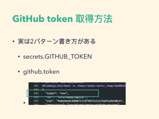 GitHub token 取得⽅方法
• 実は2パターン書き⽅方がある
• secrets.GITHUB_TOKEN
• github.token
•
