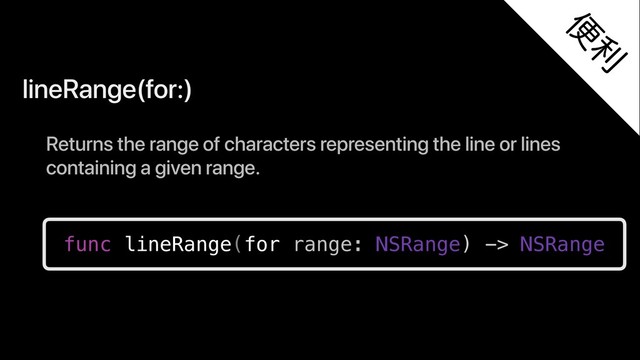 lineRange(for:)
Returns the range of characters representing the line or lines
containing a given range.
func lineRange(for range: NSRange) -> NSRange
ศ
ར
