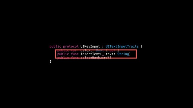 public protocol UIKeyInput : UITextInputTraits {
public var hasText: Bool { get }
public func insertText(_ text: String)
public func deleteBackward()
}
