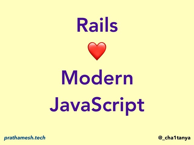Rails
❤
Modern
JavaScript
@_cha1tanya
prathamesh.tech
