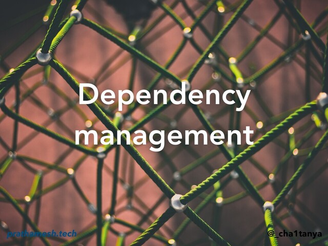 Dependency
management
@_cha1tanya
prathamesh.tech
