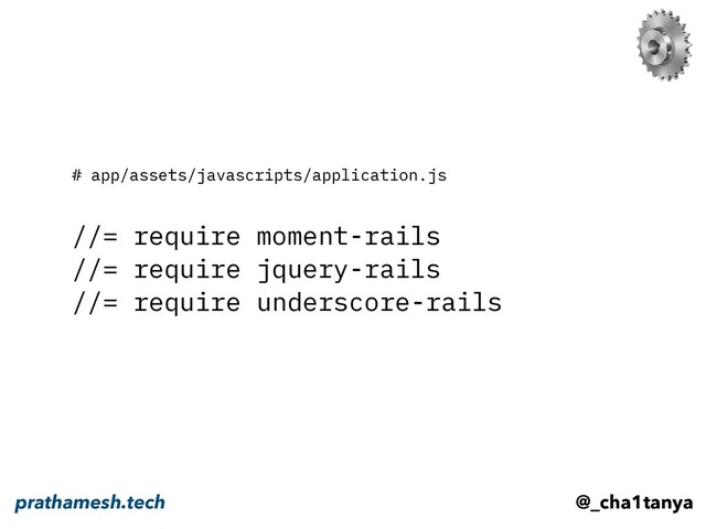 # app/assets/javascripts/application.js
//= require moment-rails
//= require jquery-rails
//= require underscore-rails
@_cha1tanya
prathamesh.tech
