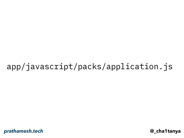 app/javascript/packs/application.js
@_cha1tanya
prathamesh.tech
