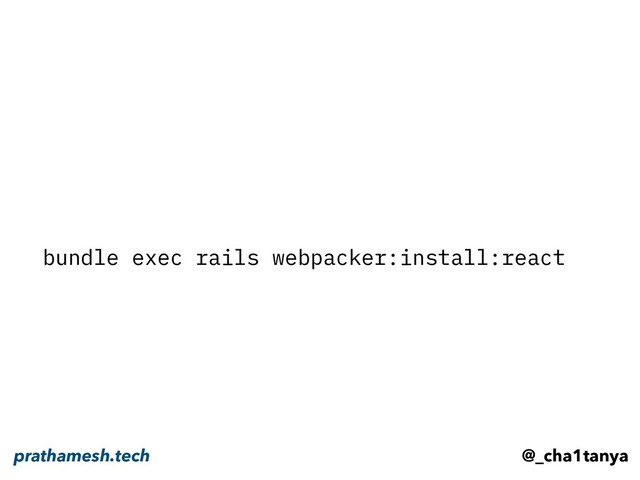 bundle exec rails webpacker:install:react
@_cha1tanya
prathamesh.tech
