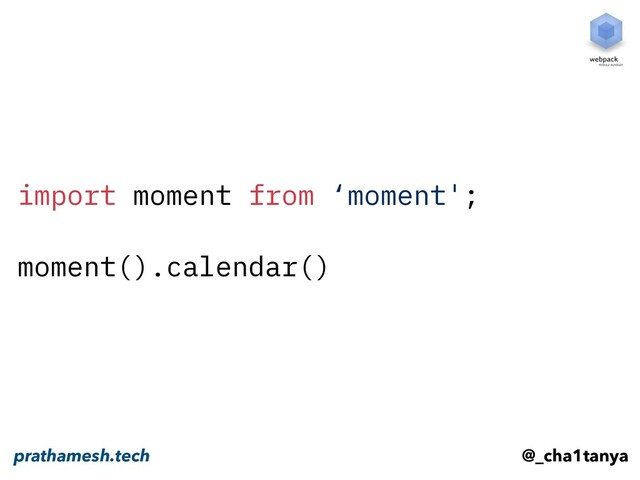 import moment from ‘moment';
moment().calendar()
@_cha1tanya
prathamesh.tech
