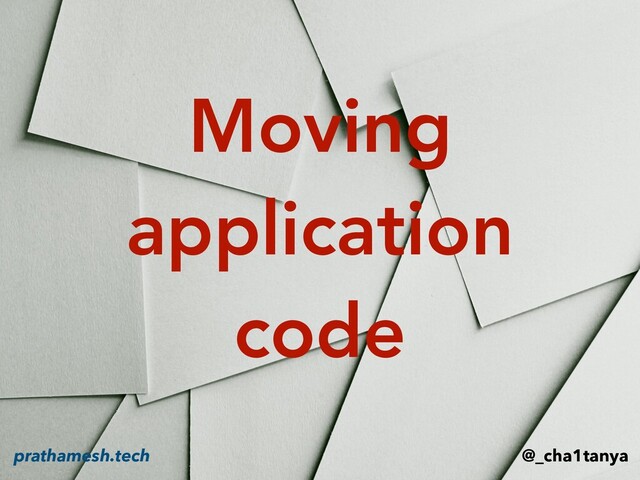 Moving
application
code
@_cha1tanya
prathamesh.tech
