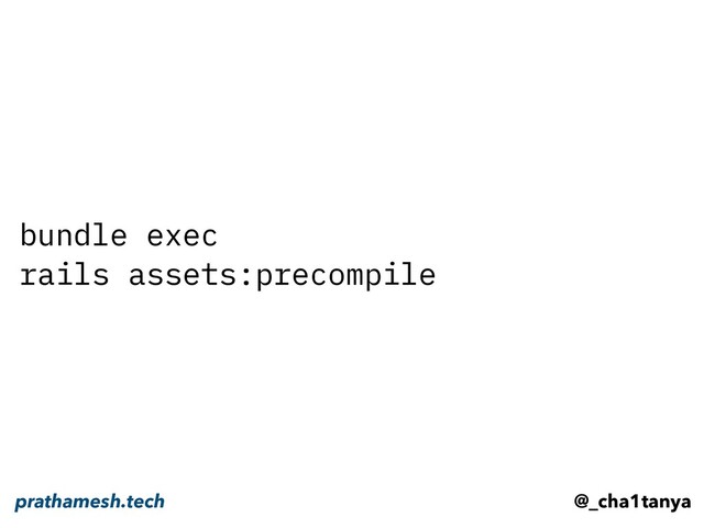 bundle exec
rails assets:precompile
@_cha1tanya
prathamesh.tech
