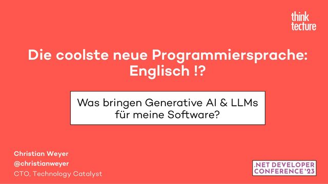 Die coolste neue Programmiersprache:
Englisch !?
Was bringen Generative AI & LLMs
für meine Software?
Christian Weyer
@christianweyer
CTO, Technology Catalyst
