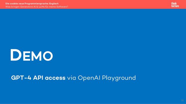 GPT-4 API access via OpenAI Playground
Die coolste neue Programmiersprache: Englisch
Was bringen Generative AI & LLMs für meine Software?
DEMO
11
