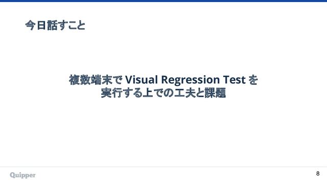 今日話すこと
複数端末で Visual Regression Test を
実行する上での工夫と課題
8
