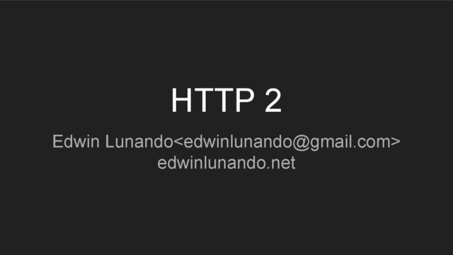 HTTP 2
Edwin Lunando
edwinlunando.net

