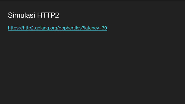 Simulasi HTTP2
https://http2.golang.org/gophertiles?latency=30
