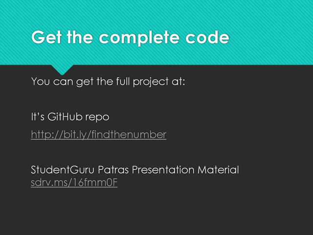 Get the complete code
You can get the full project at:
It’s GitHub repo
http://bit.ly/findthenumber
StudentGuru Patras Presentation Material
sdrv.ms/16fmm0F

