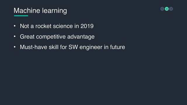 Machine learning 49
• Not a rocket science in 2019
• Great competitive advantage
• Must-have skill for SW engineer in future
