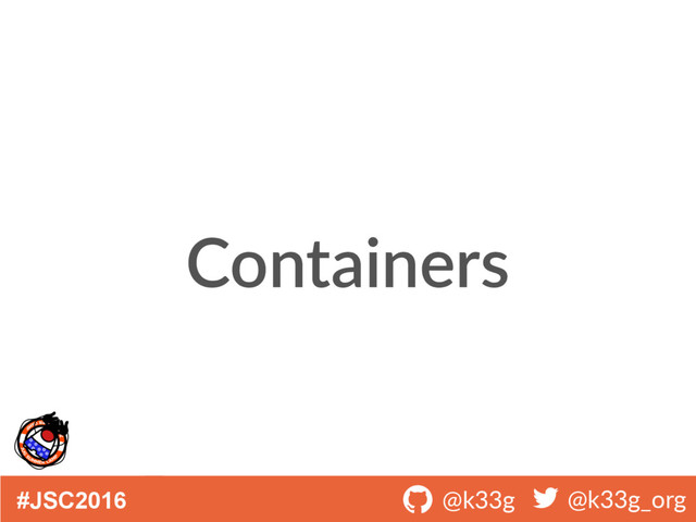 #JSC2016 ! @k33g ! @k33g_org
Containers
