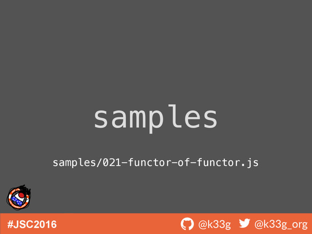 #JSC2016 ! @k33g ! @k33g_org
samples
samples/021-functor-of-functor.js
