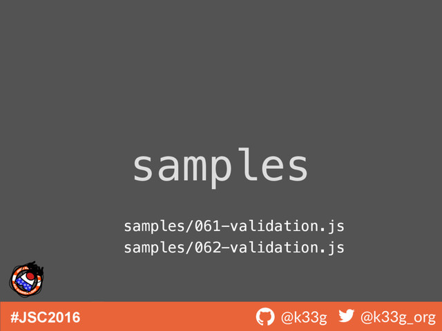 #JSC2016 ! @k33g ! @k33g_org
samples
samples/061-validation.js
samples/062-validation.js
