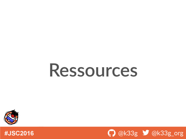 #JSC2016 ! @k33g ! @k33g_org
Ressources
