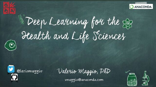 Deep Learning for the
Health and Life Sciences
Valerio Maggio, PhD
@l
er
i
o
m
a
g g
i
o
v
ma
g
g
i
o@a
n
a
c
o
n
d
a
.c
o
m
