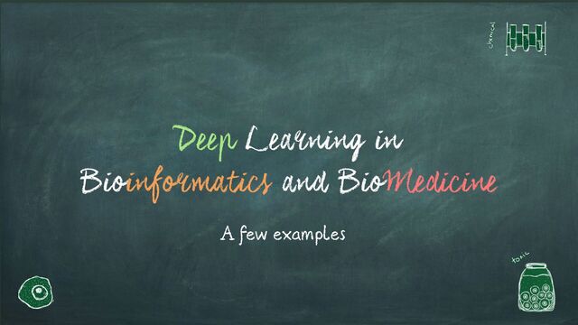 Deep Learning in
 
Bioinformatics and BioMedicine
A
f
e
w
e
xa
m
p
l
e
s
