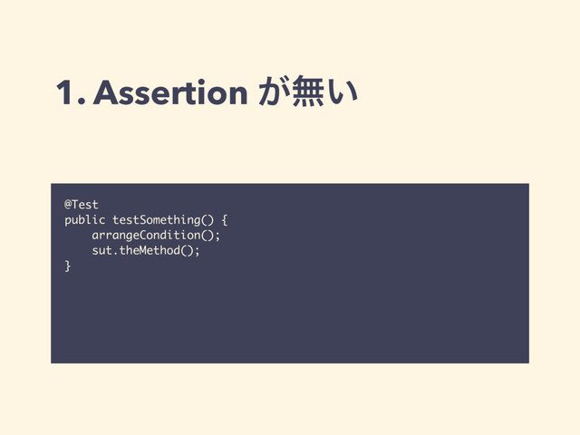 1. Assertion ͕ແ͍
@Test 
public testSomething() {
arrangeCondition();
sut.theMethod(); 
}
