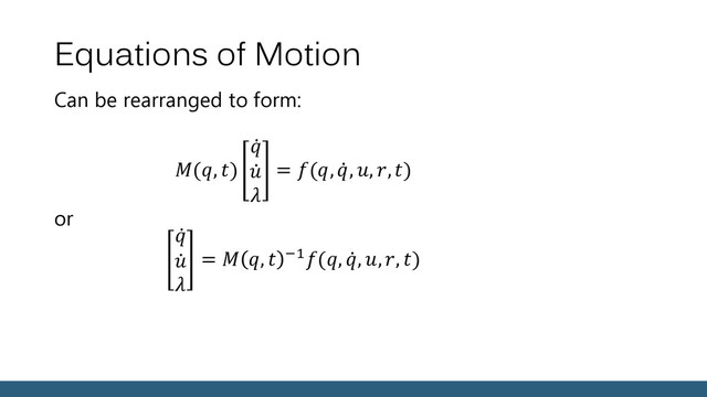 Equations of Motion
Can be rearranged to form:
(, )



= (, , , ,)
or



=  ,  −1(, , ,, )
