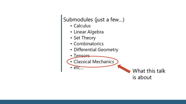 Submodules (just a few…)
• Calculus
• Linear Algebra
• Set Theory
• Combinatorics
• Differential Geometry
• Tensors
• Classical Mechanics
• etc…
What this talk
is about
