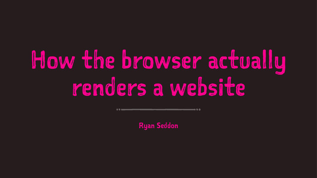 How the browser actually
renders a website
Ryan Seddon
